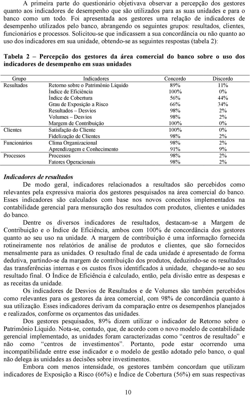 Solicitou-se que indicassem a sua concordância ou não quanto ao uso dos indicadores em sua unidade, obtendo-se as seguintes respostas (tabela 2): Tabela 2 Percepção dos gestores da área comercial do