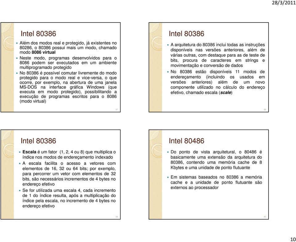 Windows (que executa em modo protegido), possibilitando a execução de programas escritos para o 8086 (modo virtual) A arquitetura do 80386 inclui todas as instruções disponíveis nas versões