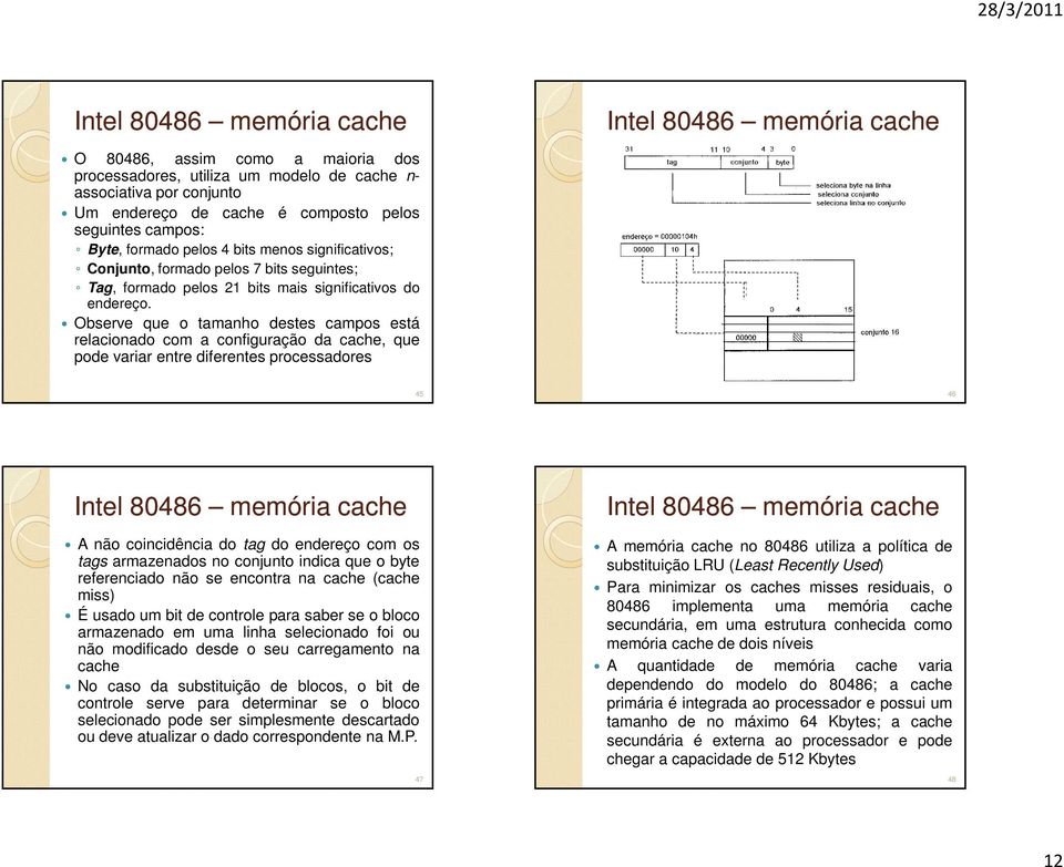 Observe que o tamanho destes campos está relacionado com a configuração da cache, que pode variar entre diferentes processadores 45 46 Intel 80486 memória cache A não coincidência do tag do endereço