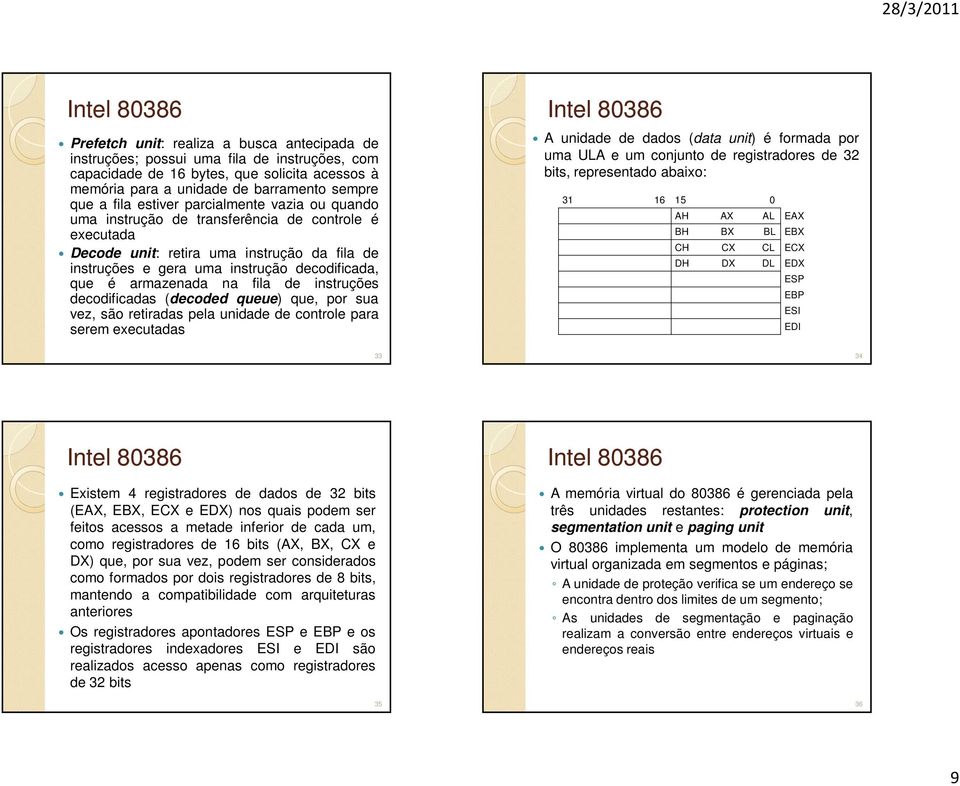 na fila de instruções decodificadas (decoded queue) que, por sua vez, são retiradas pela unidade de controle para serem executadas A unidade de dados (data unit) é formada por uma ULA e um conjunto