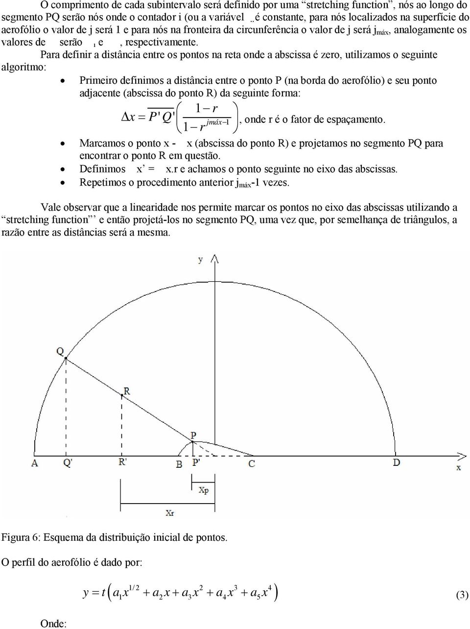 Para definir a distância entre os pontos na reta onde a abscissa é zero, utilizamos o seguinte algoritmo: Primeiro definimos a distância entre o ponto P (na borda do aerofólio) e seu ponto adjacente