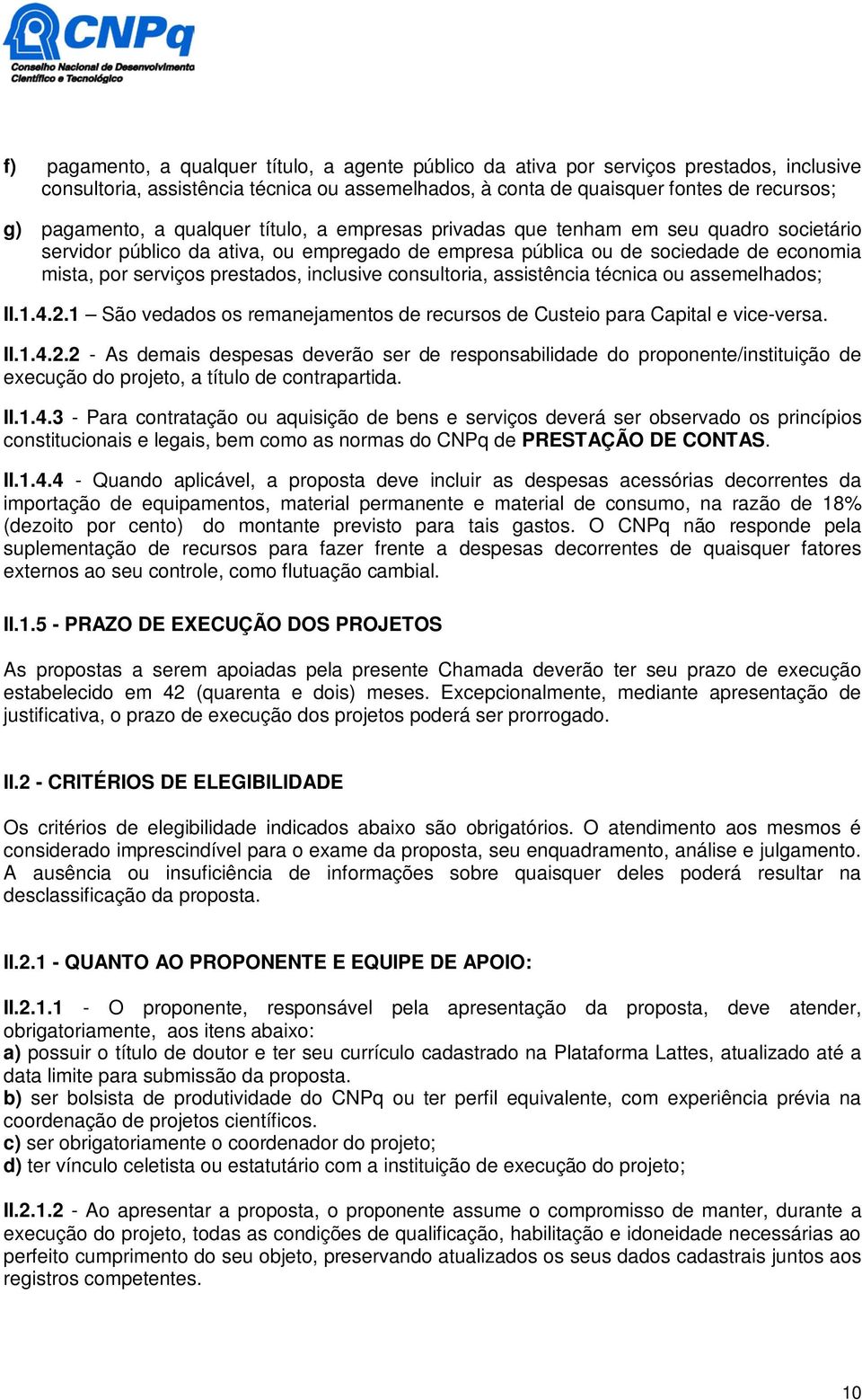 inclusive consultoria, assistência técnica ou assemelhados; II.1.4.2.1 São vedados os remanejamentos de recursos de Custeio para Capital e vice-versa. II.1.4.2.2 - As demais despesas deverão ser de responsabilidade do proponente/instituição de execução do projeto, a título de contrapartida.