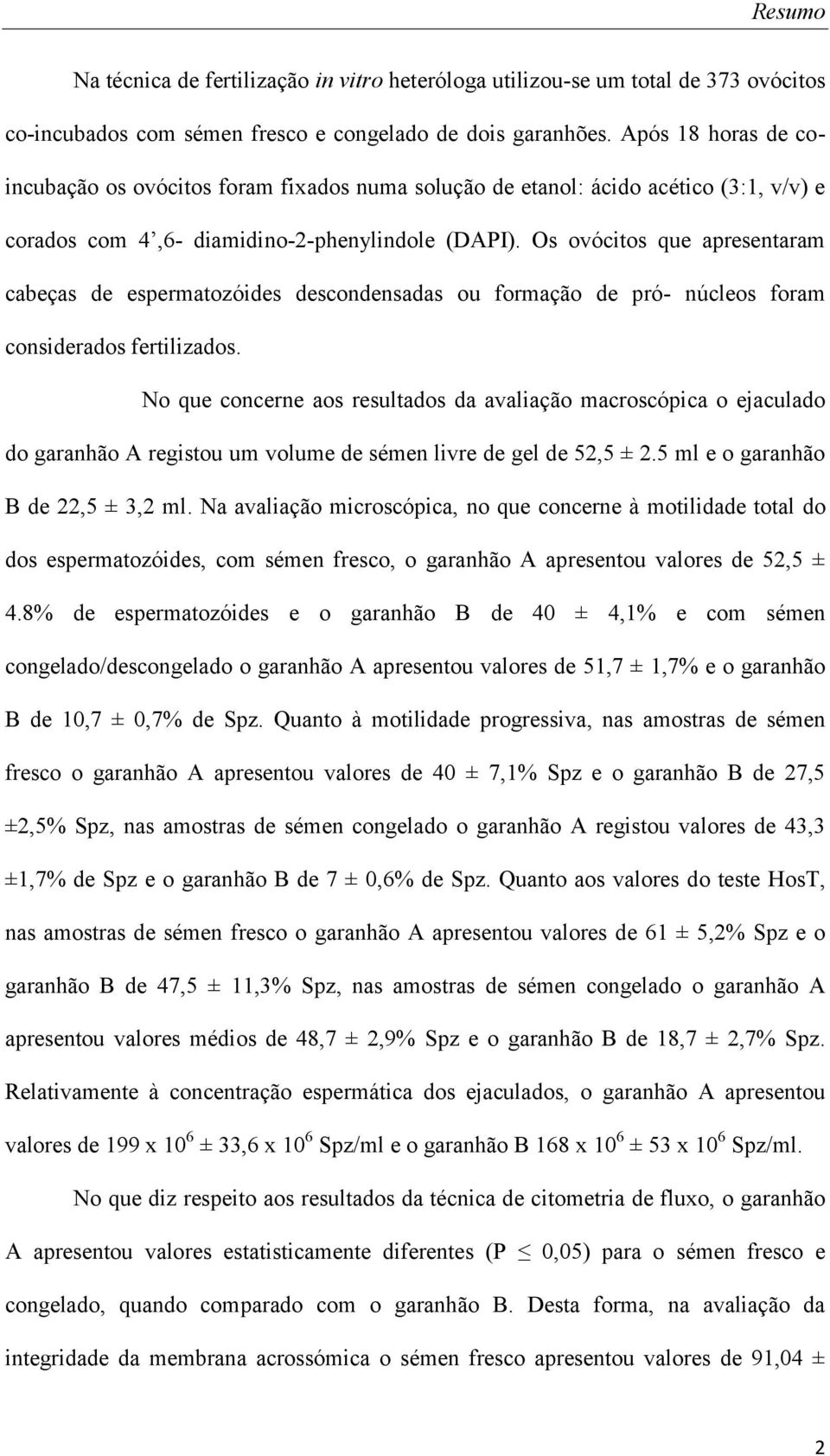 Os ovócitos que apresentaram cabeças de espermatozóides descondensadas ou formação de pró- núcleos foram considerados fertilizados.