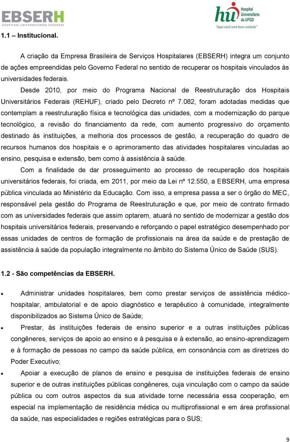 federais. Desde 2010, por meio do Programa Nacional de Reestruturação dos Hospitais Universitários Federais (REHUF), criado pelo Decreto nº 7.