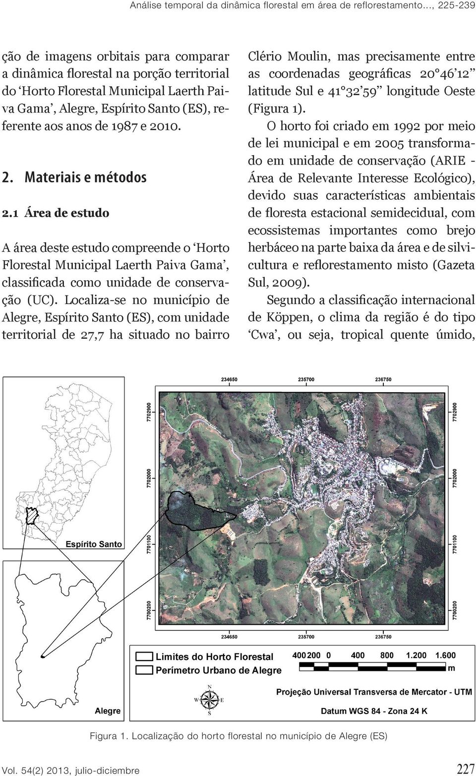 2010. 2. Materiais e métodos 2.1 Área de estudo A área deste estudo compreende o Horto Florestal Municipal Laerth Paiva Gama, classificada como unidade de conservação (UC).