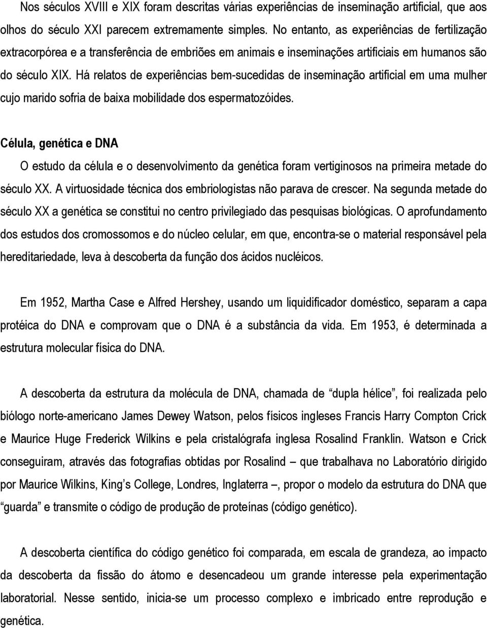 Há relatos de experiências bem-sucedidas de inseminação artificial em uma mulher cujo marido sofria de baixa mobilidade dos espermatozóides.