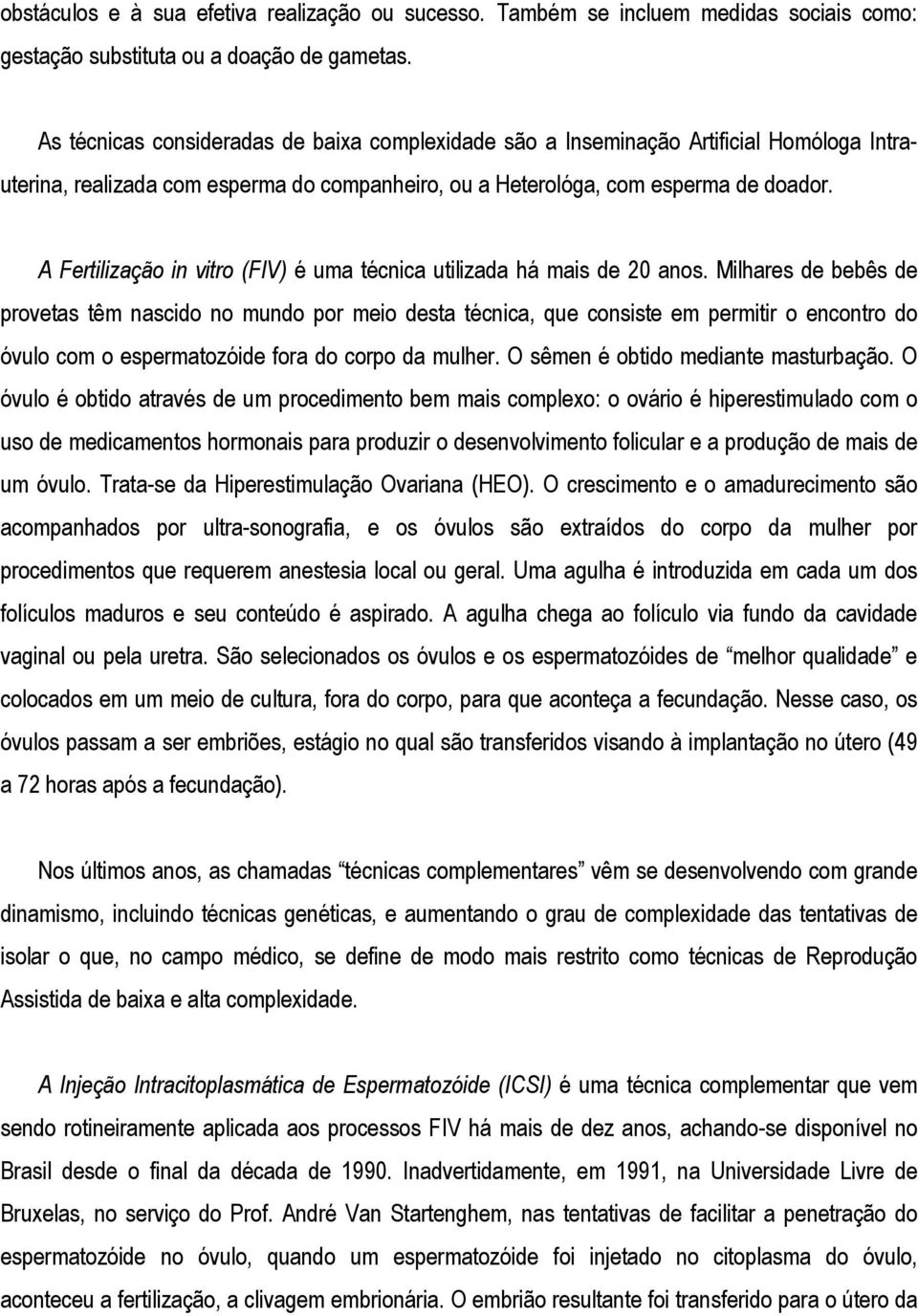 A Fertilização in vitro (FIV) é uma técnica utilizada há mais de 20 anos.