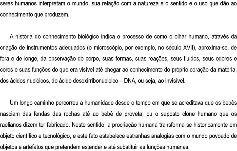 longe, da observação do corpo, suas formas, suas reações, seus fluidos, seus odores e cores e suas funções do que era visível até chegar ao conhecimento do próprio coração da matéria, dos ácidos