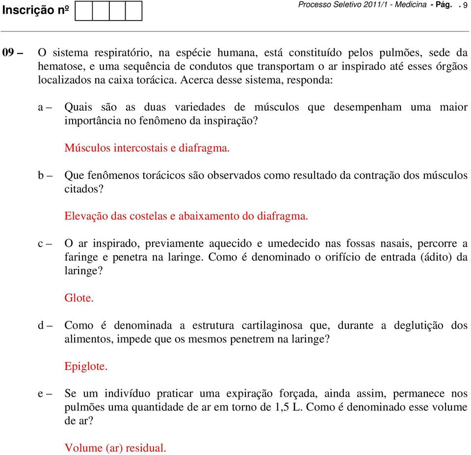 torácica. Acerca desse sistema, responda: a Quais são as duas variedades de músculos que desempenham uma maior importância no fenômeno da inspiração? Músculos intercostais e diafragma.