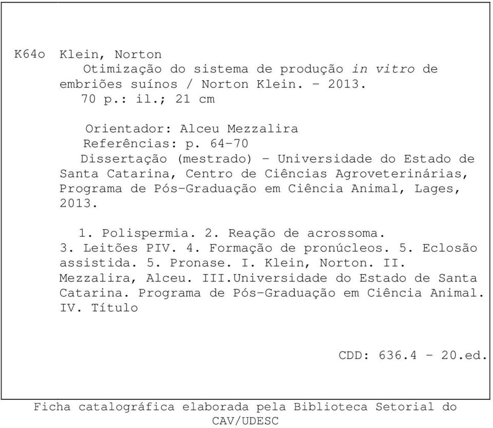 Polispermia. 2. Reação de acrossoma. 3. Leitões PIV. 4. Formação de pronúcleos. 5. Eclosão assistida. 5. Pronase. I. Klein, Norton. II. Mezzalira, Alceu. III.