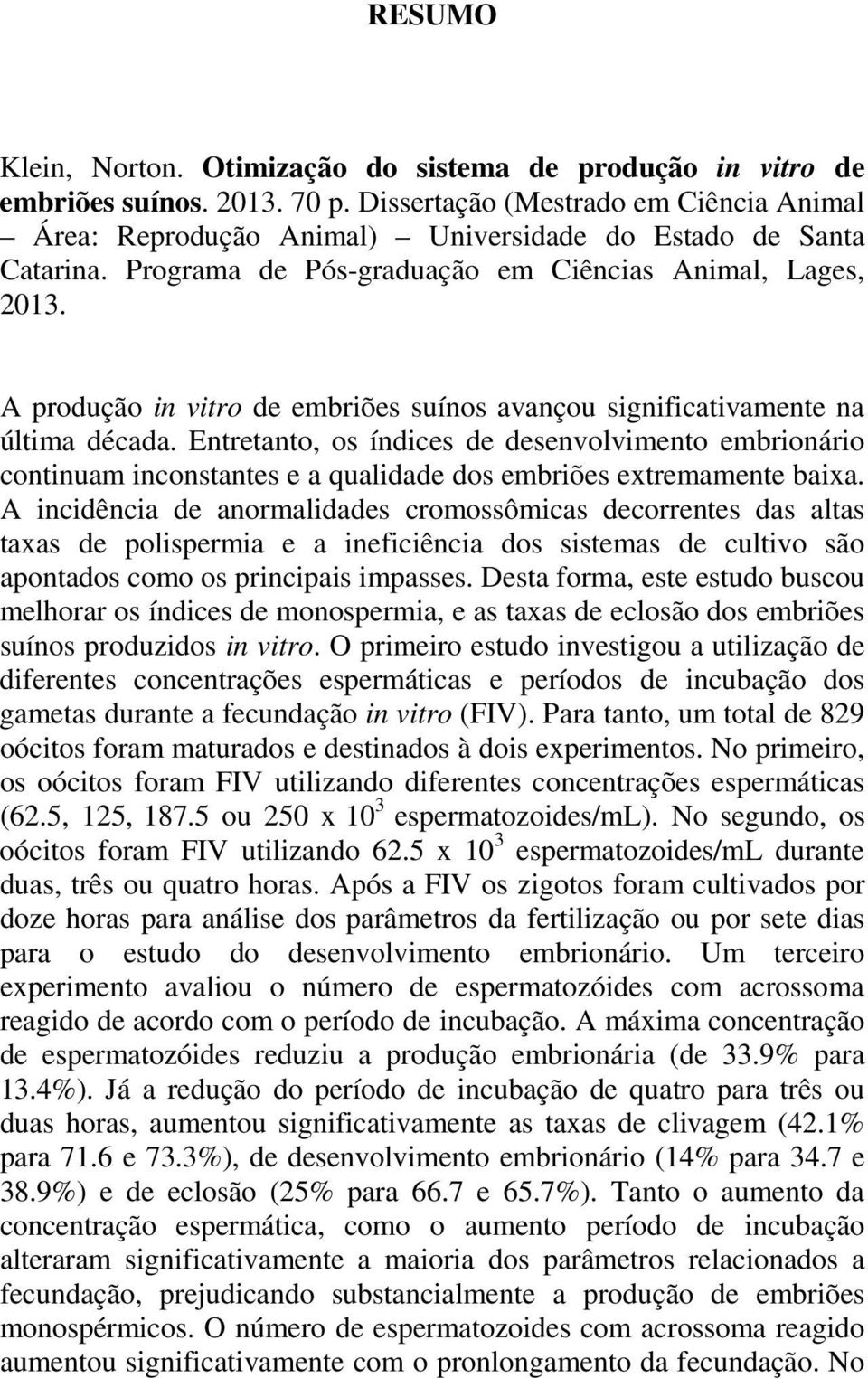 A produção in vitro de embriões suínos avançou significativamente na última década.