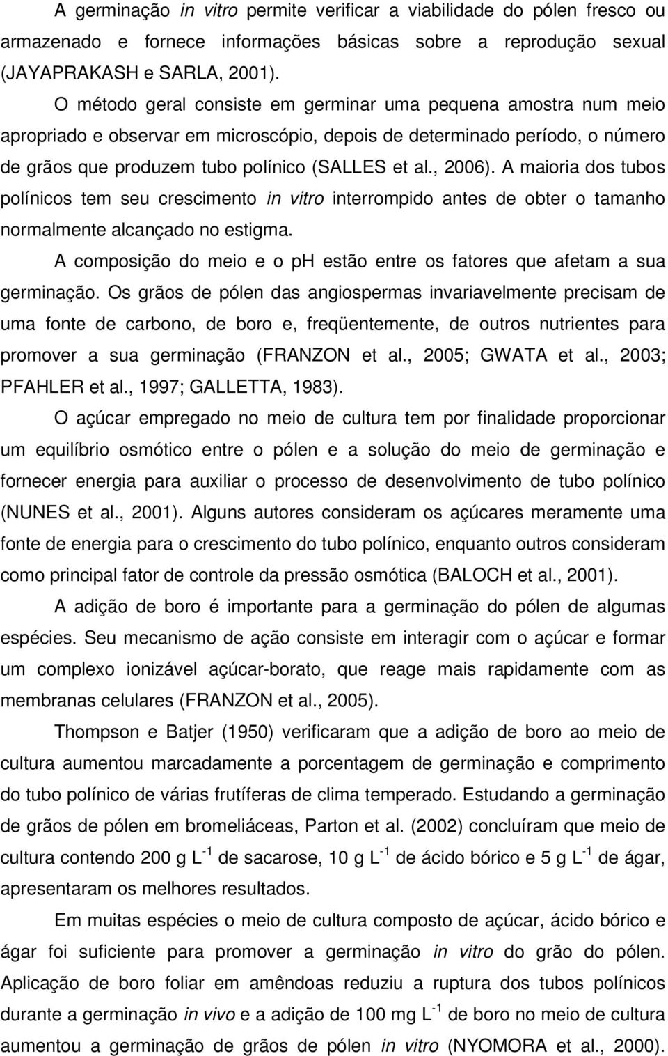 , 2006). A maioria dos tubos polínicos tem seu crescimento in vitro interrompido antes de obter o tamanho normalmente alcançado no estigma.