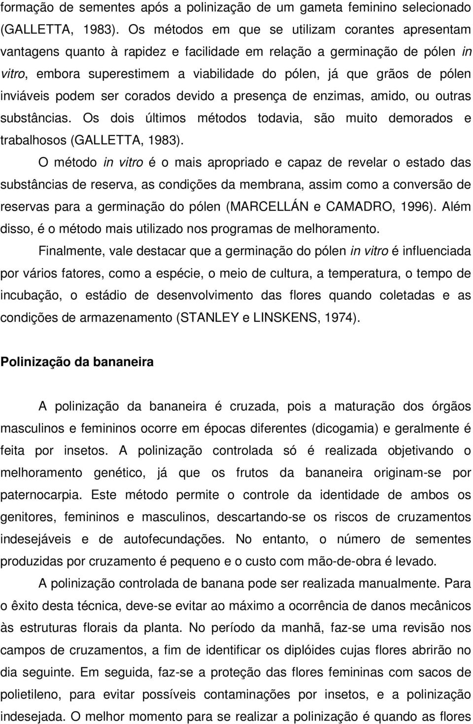 inviáveis podem ser corados devido a presença de enzimas, amido, ou outras substâncias. Os dois últimos métodos todavia, são muito demorados e trabalhosos (GALLETTA, 1983).