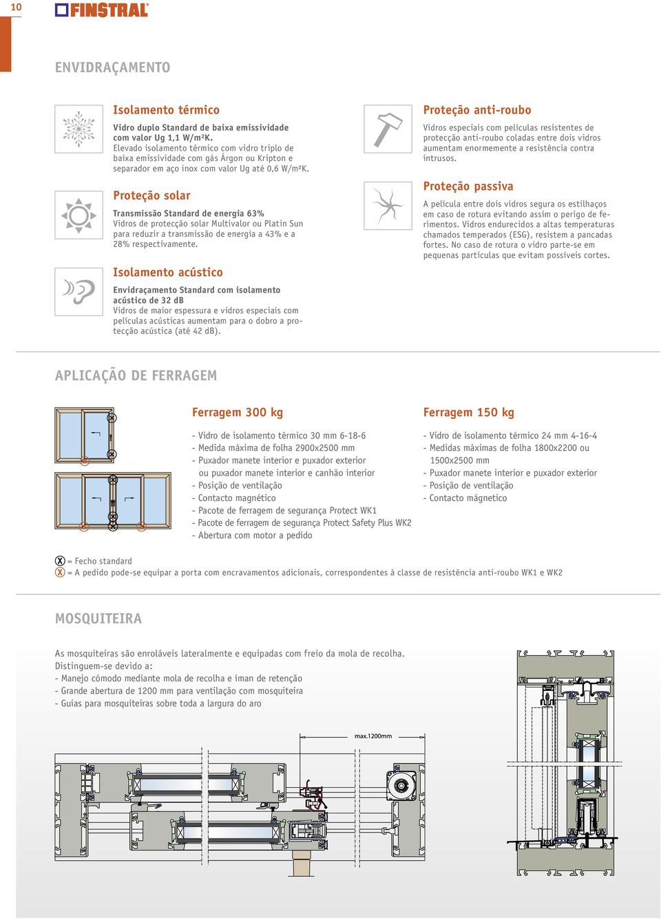 Proteção solar Transmissão Standard de energia 63% Vidros de protecção solar Multivalor ou Platin Sun para reduzir a transmissão de energia a 43% e a 28% respectivamente.