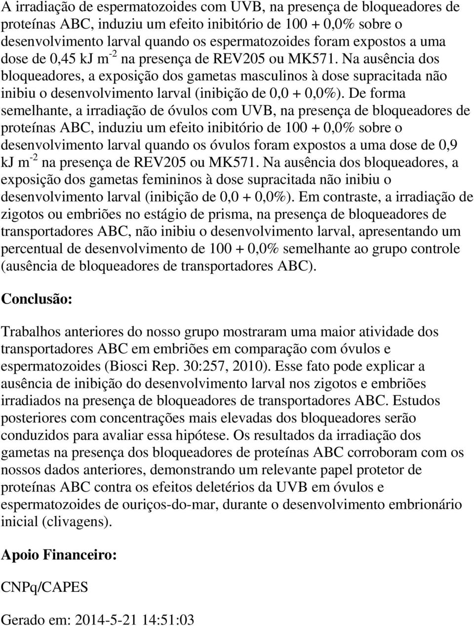 Na ausência dos bloqueadores, a exposição dos gametas masculinos à dose supracitada não inibiu o desenvolvimento larval (inibição de 0,0 + 0,0%).