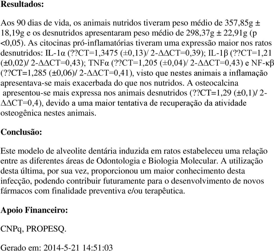 ?CT=1,205 (±0,04)/ 2-ΔΔCT=0,43) e NF-κβ (??CT=1,285 (±0,06)/ 2-ΔΔCT=0,41), visto que nestes animais a inflamação apresentava-se mais exacerbada do que nos nutridos.