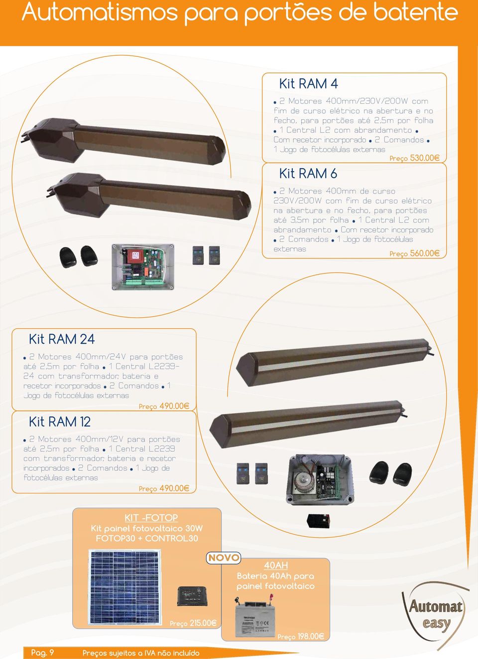 00 Kit RAM 6 2 Motores 400mm de curso 230V/200W com fim de curso elétrico na abertura e no fecho, para portões até 3,5m por folha 1 Central L2 com abrandamento Com recetor incorporado 2 Comandos 1