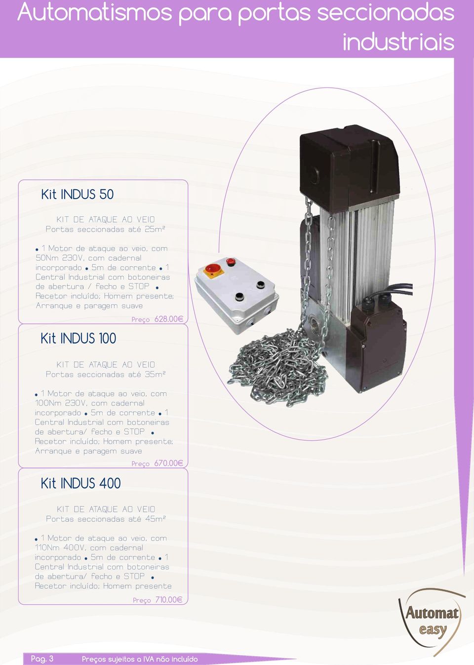 00 Kit INDUS 100 KIT DE ATAQUE AO VEIO Portas seccionadas até 35m² 1 Motor de ataque ao veio, com 100Nm 230V, com cadernal incorporado 5m de corrente 1 Central Industrial com botoneiras de abertura/