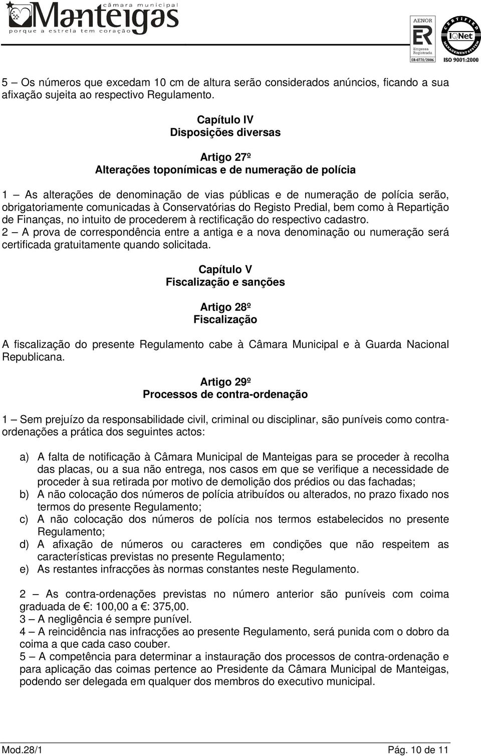 comunicadas à Conservatórias do Registo Predial, bem como à Repartição de Finanças, no intuito de procederem à rectificação do respectivo cadastro.