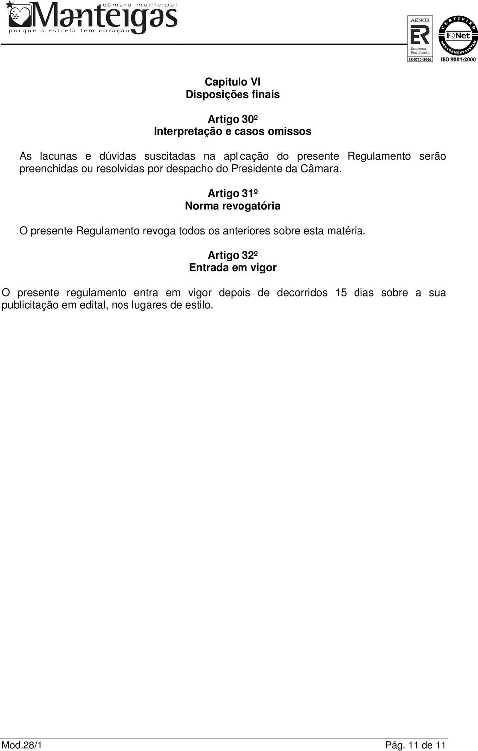 Artigo 31º Norma revogatória O presente Regulamento revoga todos os anteriores sobre esta matéria.