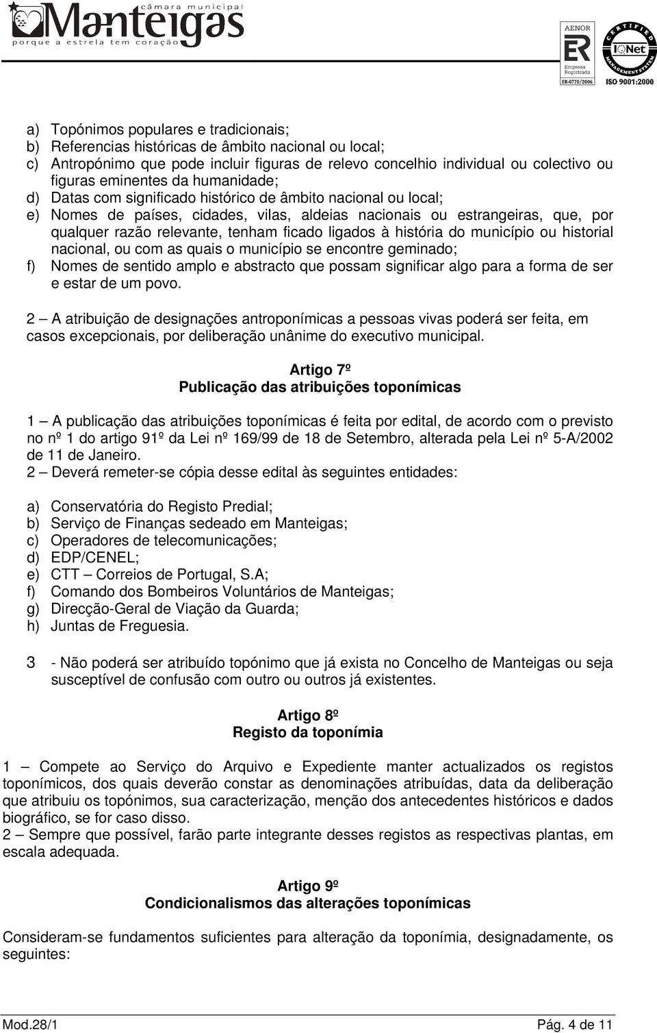 ligados à história do município ou historial nacional, ou com as quais o município se encontre geminado; f) Nomes de sentido amplo e abstracto que possam significar algo para a forma de ser e estar