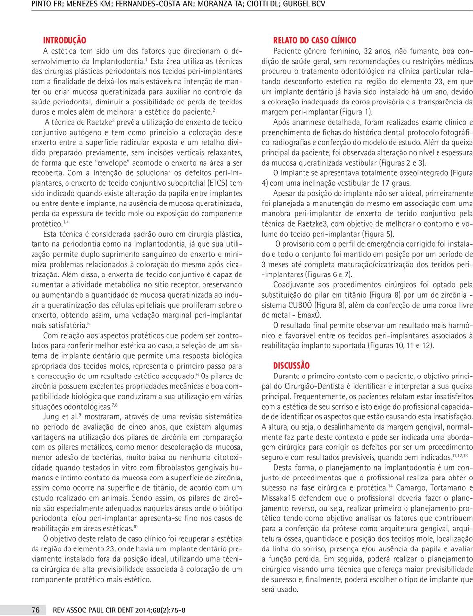 auxiliar no controle da saúde periodontal, diminuir a possibilidade de perda de tecidos duros e moles além de melhorar a estética do paciente.