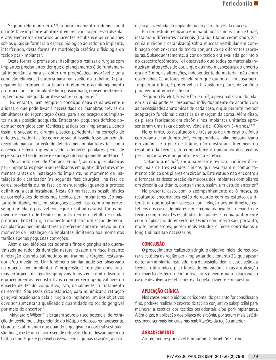 biológico ao redor do implante, interferindo, desta forma, na morfologia estética e fisiologia do tecido peri-implantar.