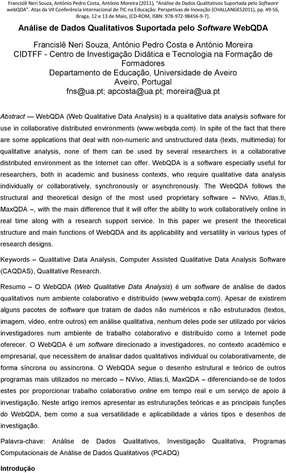 pt Abstract WebQDA (Web Qualitative Data Analysis) is a qualitative data analysis software for use in collaborative distributed environments (www.webqda.com).