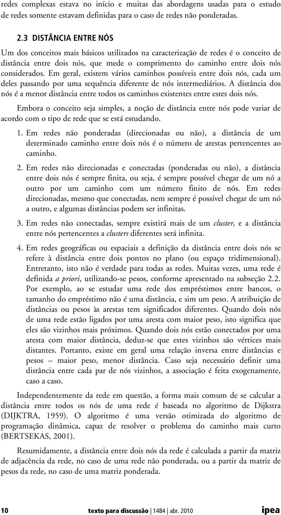 Em geral, existem vários caminhos possíveis entre dois nós, cada um deles passando por uma sequência diferente de nós intermediários.