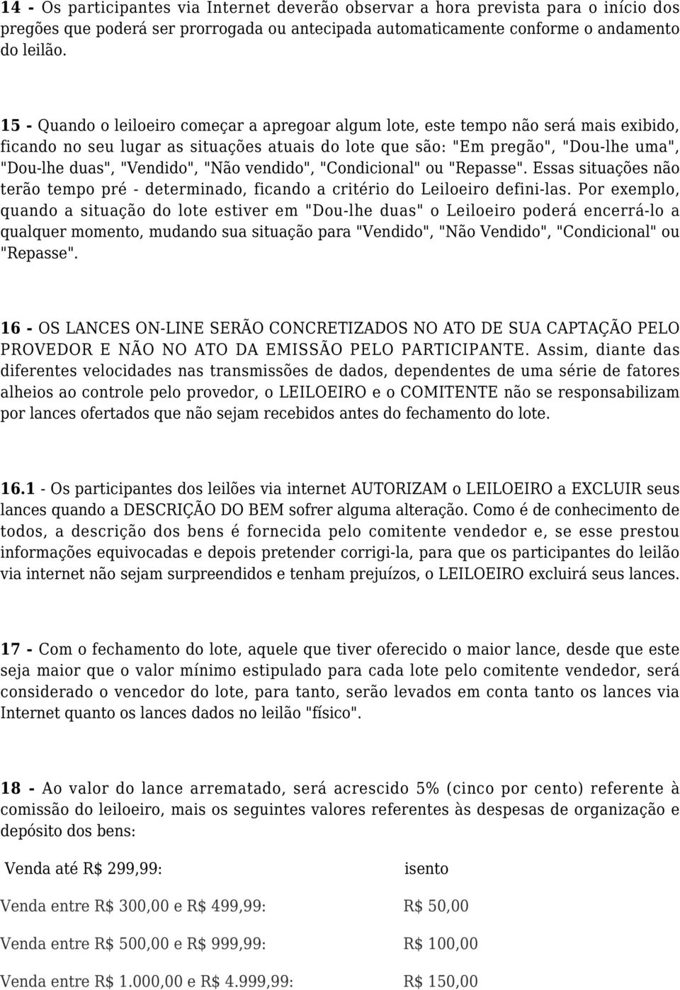 "Vendido", "Não vendido", "Condicional" ou "Repasse". Essas situações não terão tempo pré - determinado, ficando a critério do Leiloeiro defini-las.