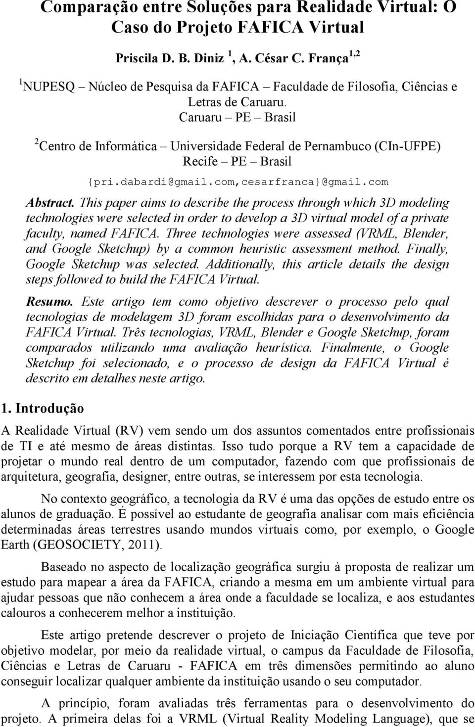 Caruaru PE Brasil 2 Centro de Informática Universidade Federal de Pernambuco (CIn-UFPE) Recife PE Brasil {pri.dabardi@gmail.com,cesarfranca}@gmail.com Abstract.