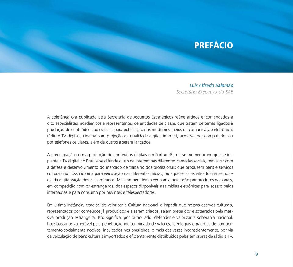 projeção de qualidade digital, internet, acessível por computador ou por telefones celulares, além de outros a serem lançados.