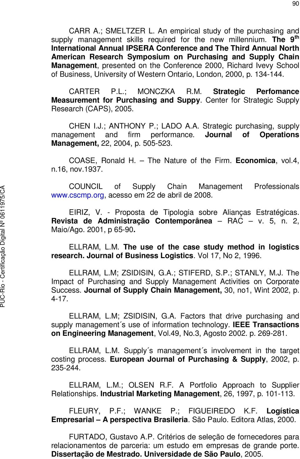 School of Business, University of Western Ontario, London, 2000, p. 134-144. CARTER P.L.; MONCZKA R.M. Strategic Perfomance Measurement for Purchasing and Suppy.