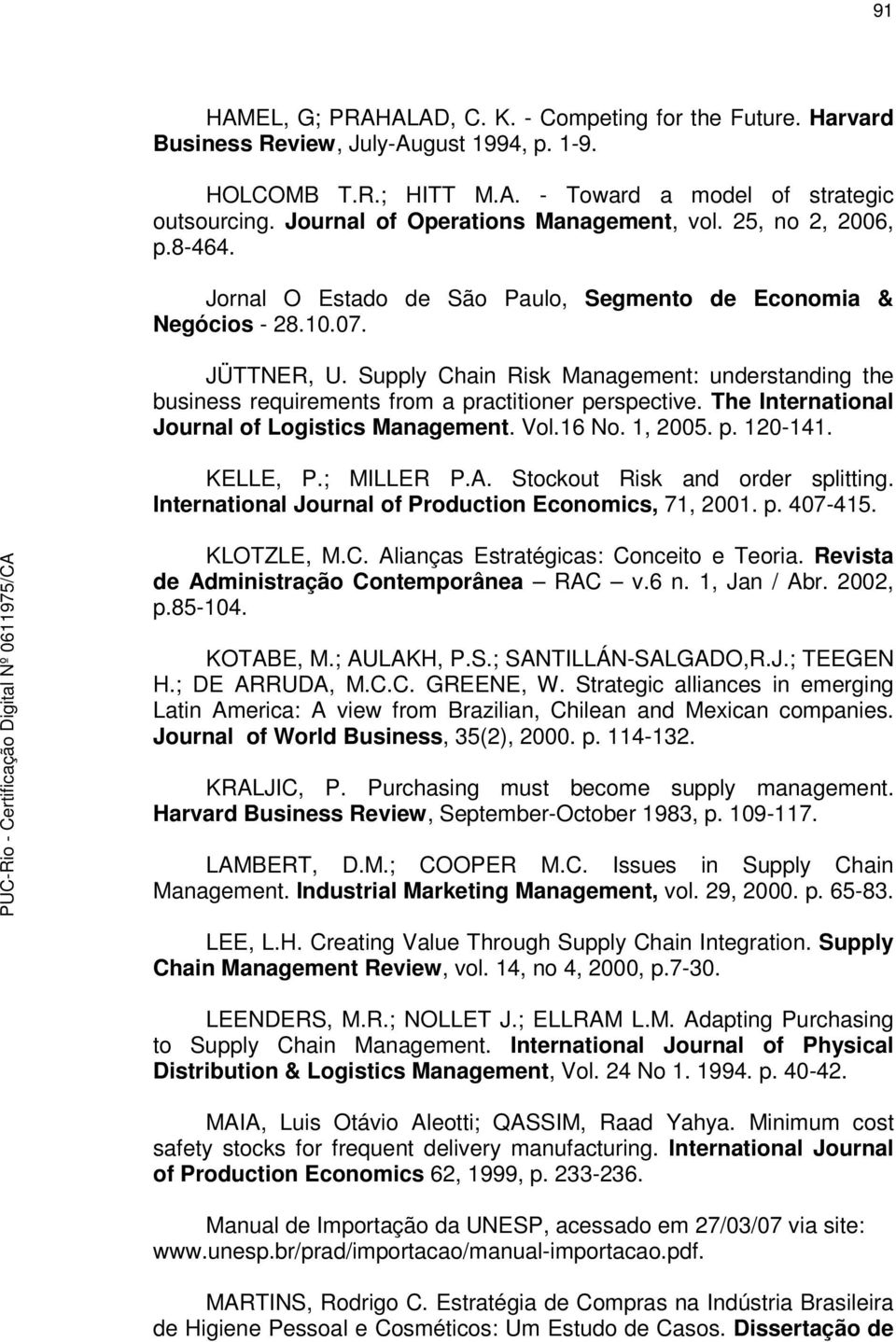 Supply Chain Risk Management: understanding the business requirements from a practitioner perspective. The International Journal of Logistics Management. Vol.16 No. 1, 2005. p. 120-141. KELLE, P.