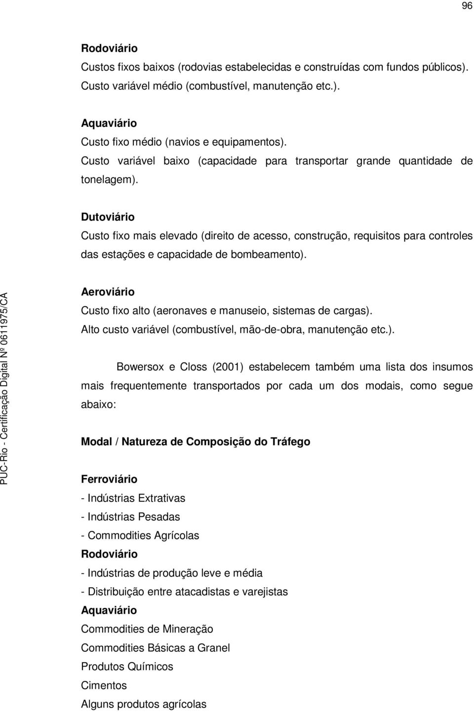 Dutoviário Custo fixo mais elevado (direito de acesso, construção, requisitos para controles das estações e capacidade de bombeamento).