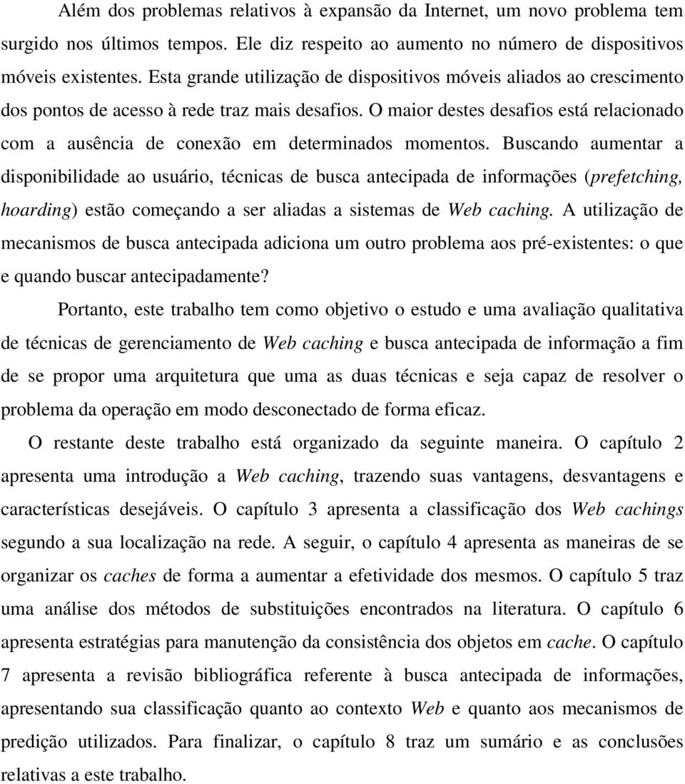 O maior destes desafios está relacionado com a ausência de conexão em determinados momentos.