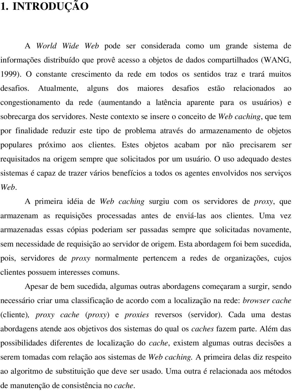 Atualmente, alguns dos maiores desafios estão relacionados ao congestionamento da rede (aumentando a latência aparente para os usuários) e sobrecarga dos servidores.