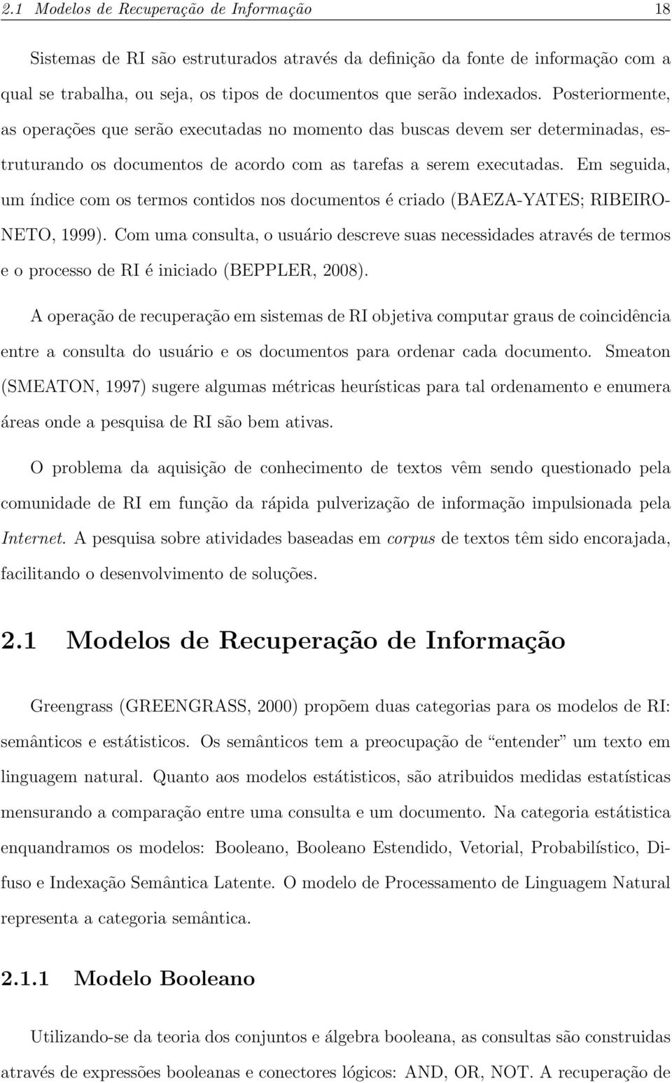 Em seguida, um índice com os termos contidos nos documentos é criado (BAEZA-YATES; RIBEIRO- NETO, 1999).