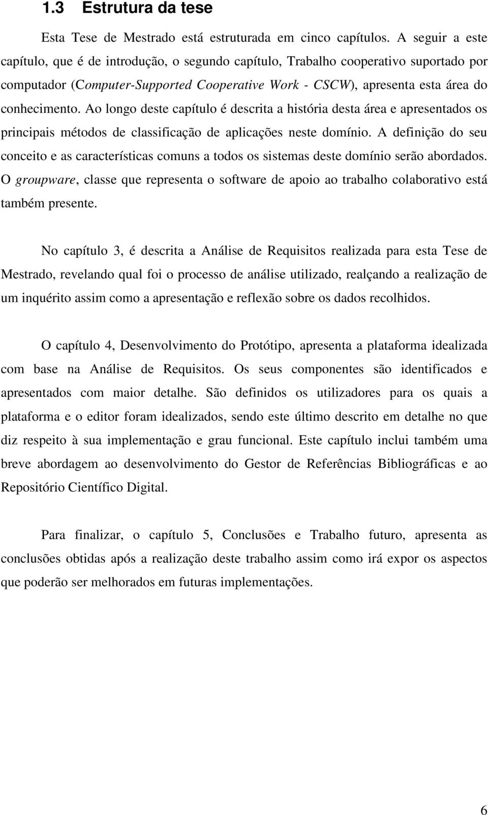 Ao longo deste capítulo é descrita a história desta área e apresentados os principais métodos de classificação de aplicações neste domínio.