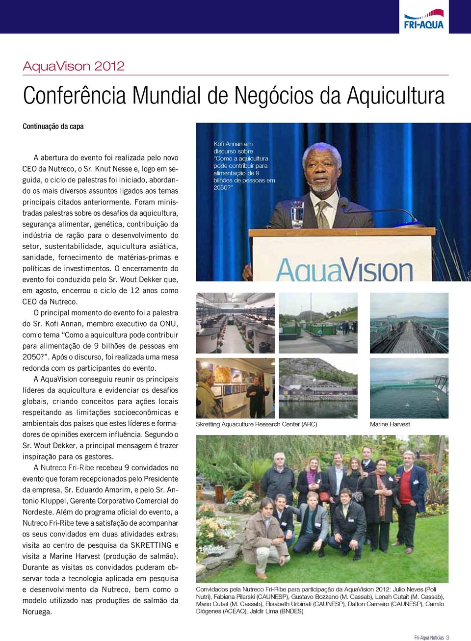 Foram ministradas palestras sobre os desafios da aquicultura, segurança alimentar, genética, contribuição da indústria de ração para o desenvolvimento do setor, sustentabilidade, aquicultura