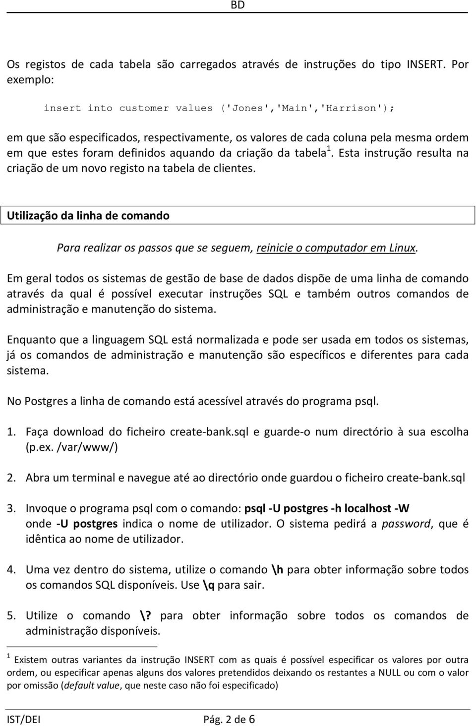 criação da tabela 1. Esta instrução resulta na criação de um novo registo na tabela de clientes. Utilização da linha de comando Para realizar os passos que se seguem, reinicie o computador em Linux.