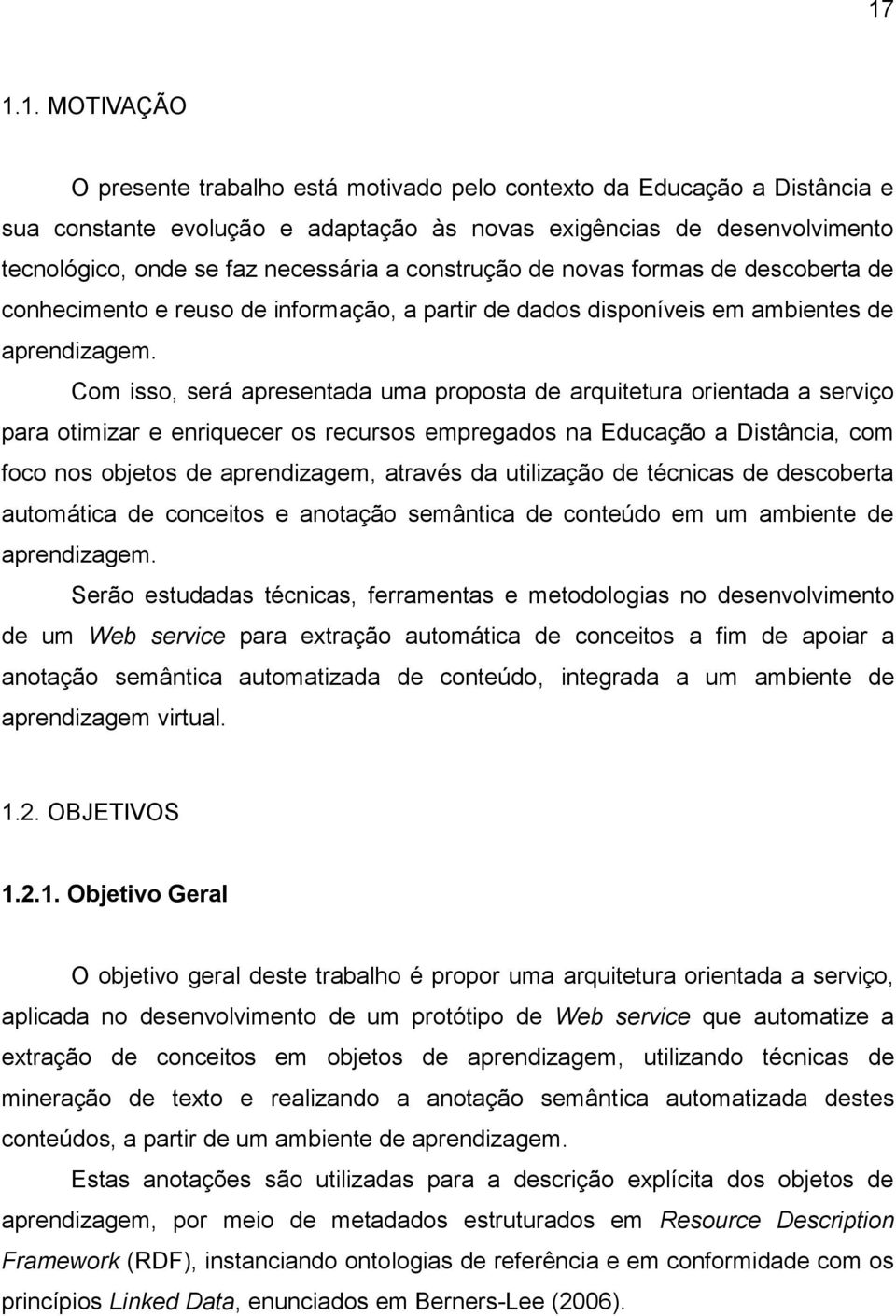 Com isso, será apresentada uma proposta de arquitetura orientada a serviço para otimizar e enriquecer os recursos empregados na Educação a Distância, com foco nos objetos de aprendizagem, através da