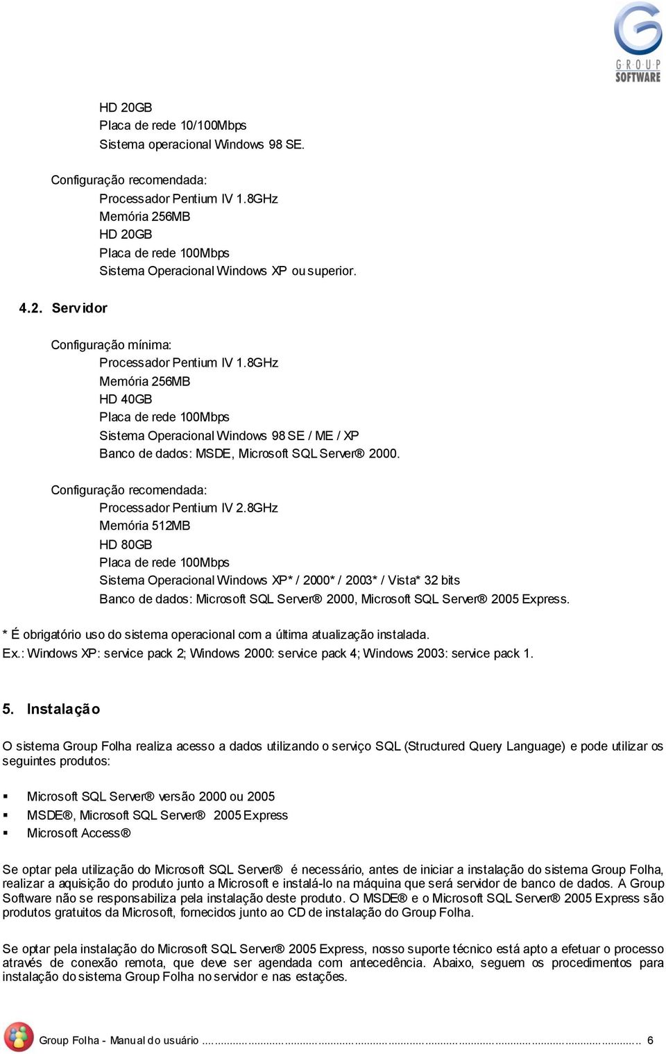 Cnfiguraçã recmendada: Prcessadr Pentium IV 2.