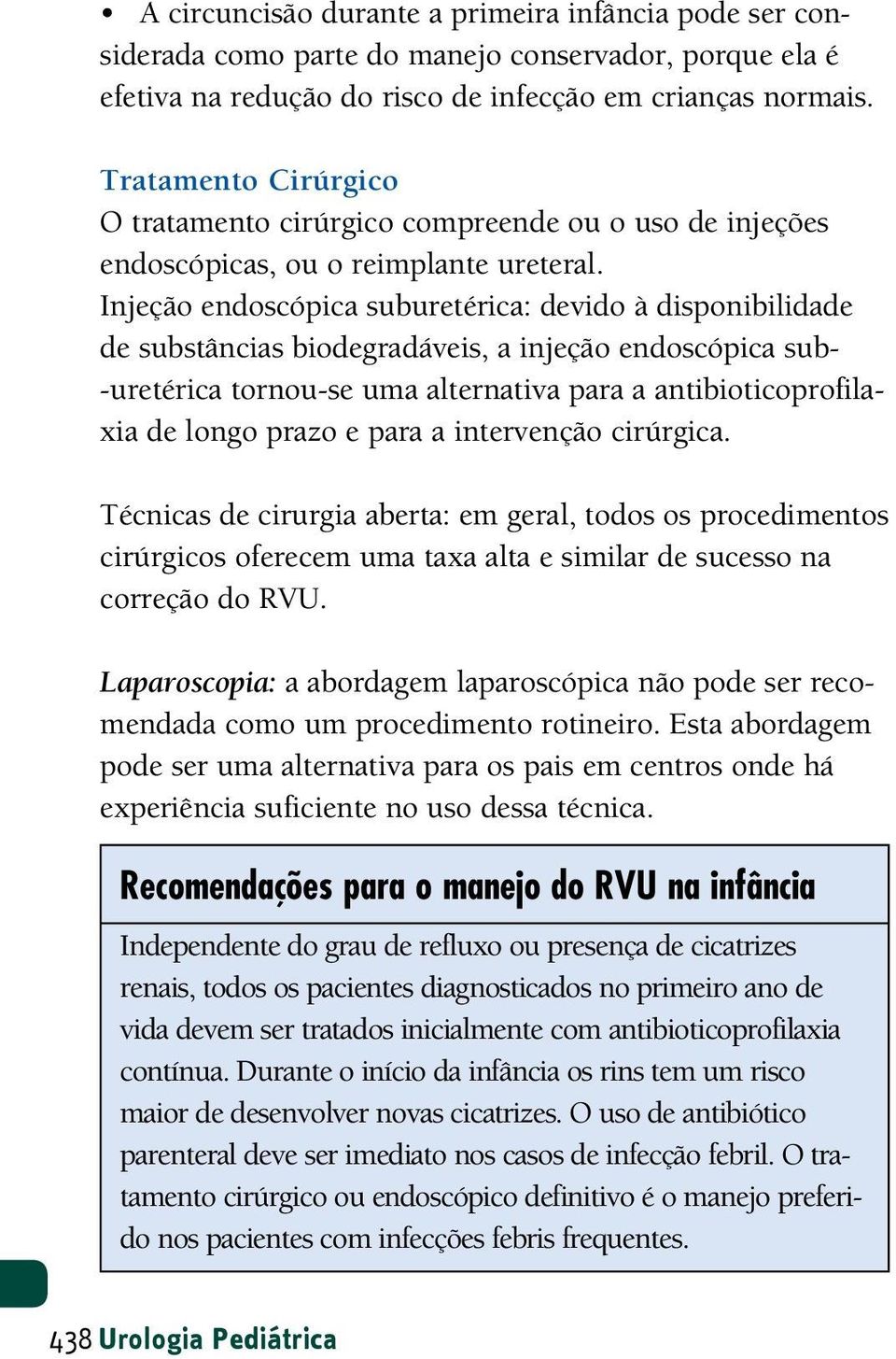 Injeção endoscópica suburetérica: devido à disponibilidade de substâncias biodegradáveis, a injeção endoscópica sub- -uretérica tornou-se uma alternativa para a antibioticoprofilaxia de longo prazo e