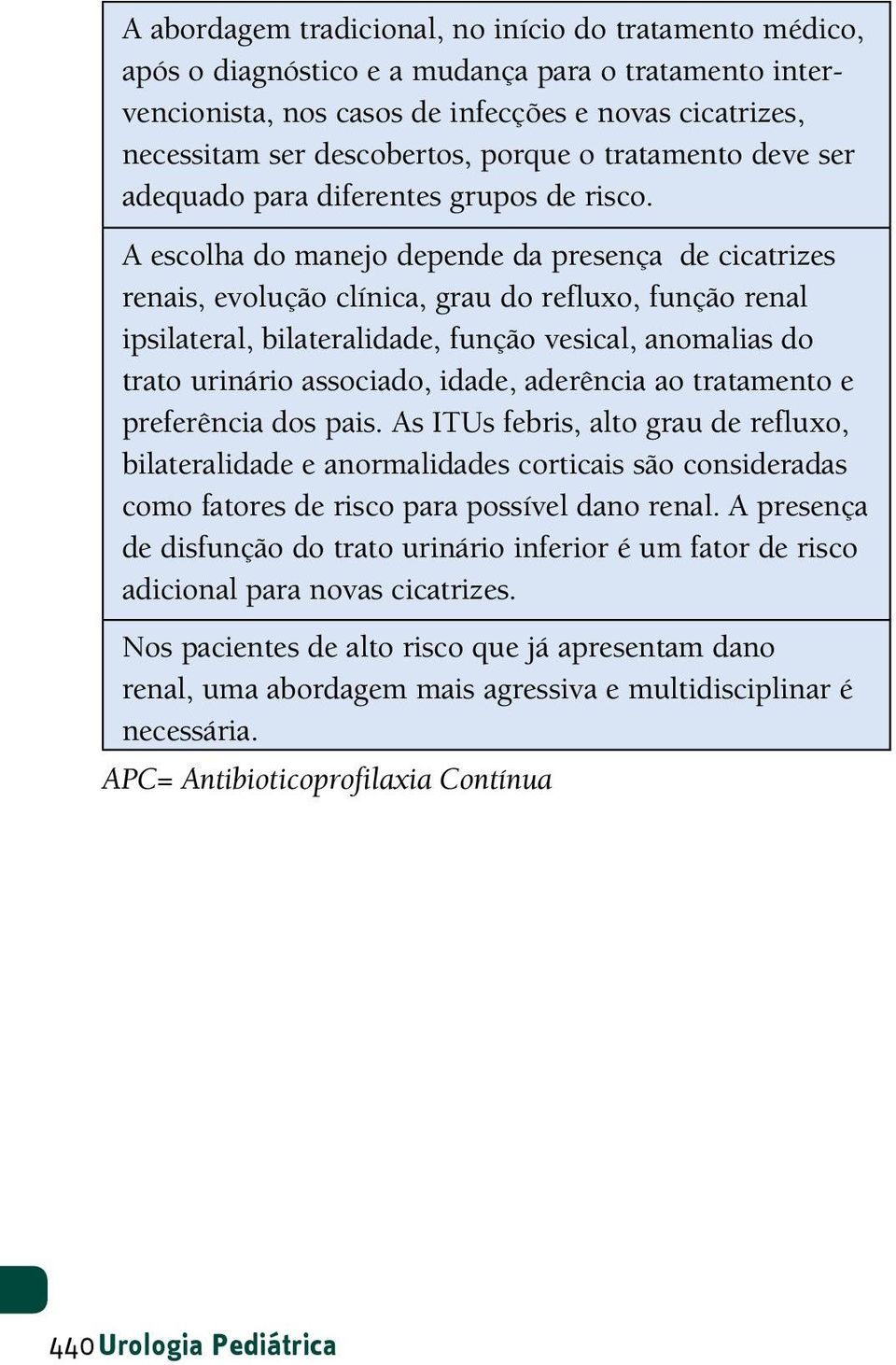 A escolha do manejo depende da presença de cicatrizes renais, evolução clínica, grau do refluxo, função renal ipsilateral, bilateralidade, função vesical, anomalias do trato urinário associado,