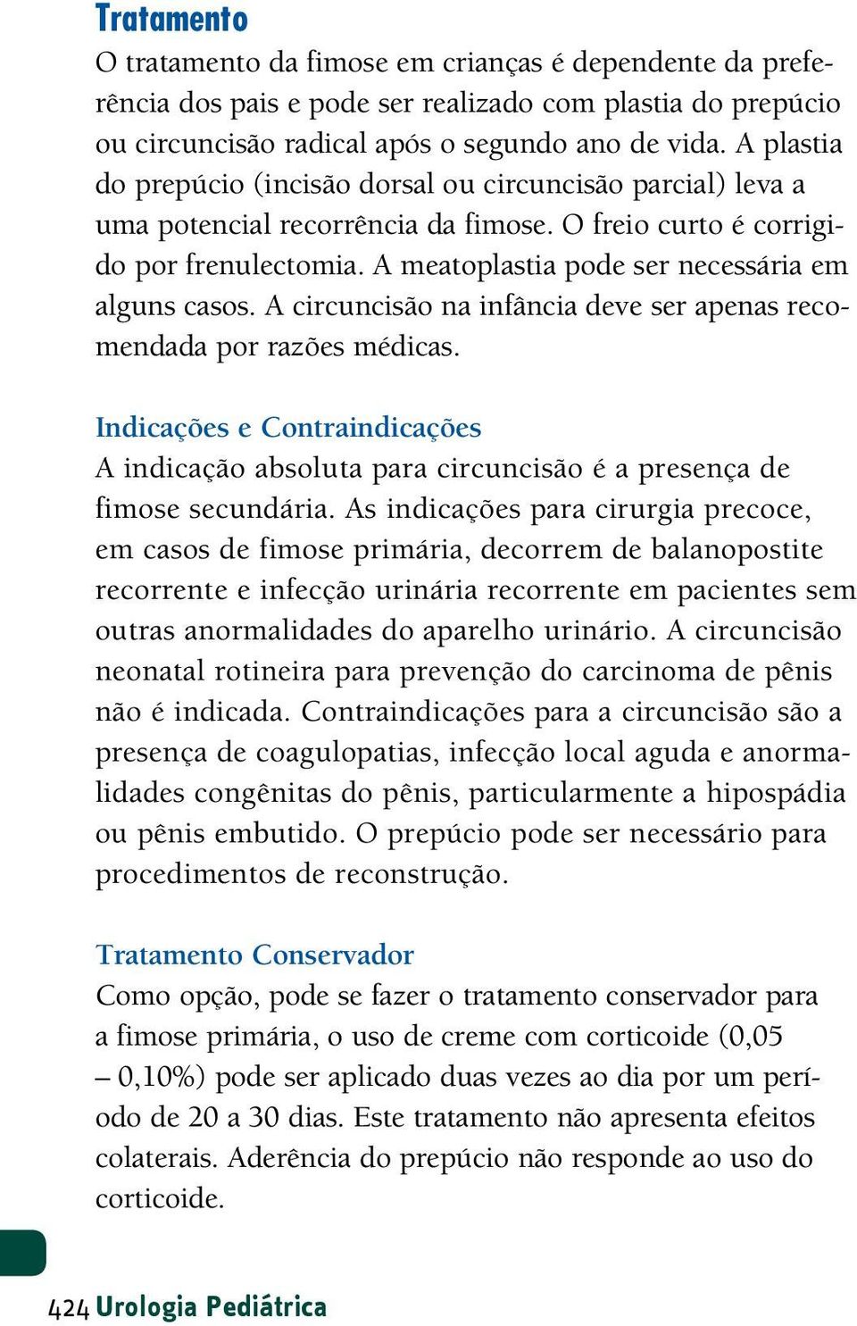 A meatoplastia pode ser necessária em alguns casos. A circuncisão na infância deve ser apenas recomendada por razões médicas.