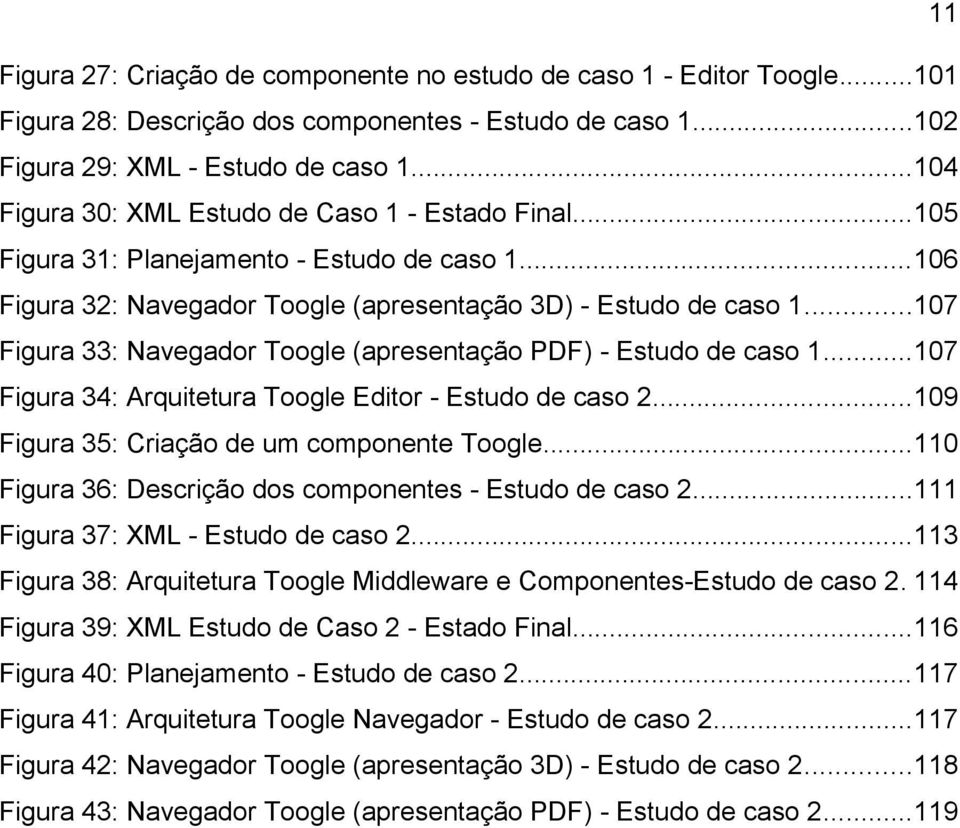 ..107 Figura 33: Navegador Toogle (apresentação PDF) - Estudo de caso 1...107 Figura 34: Arquitetura Toogle Editor - Estudo de caso 2...109 Figura 35: Criação de um componente Toogle.