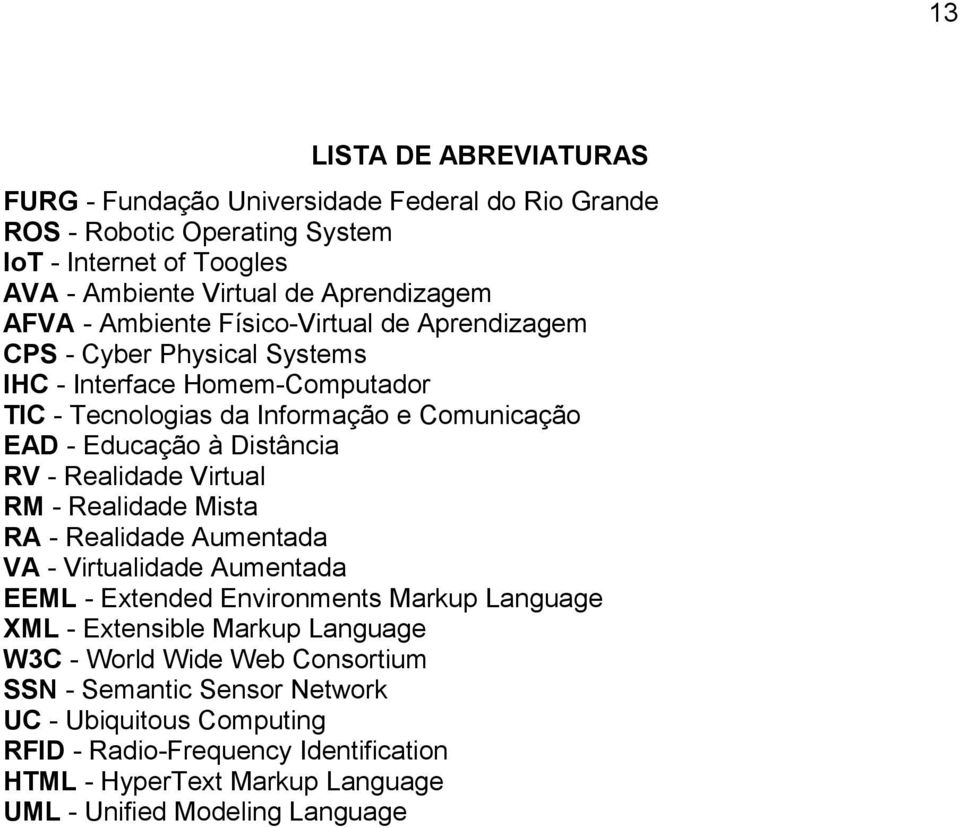 Realidade Virtual RM - Realidade Mista RA - Realidade Aumentada VA - Virtualidade Aumentada EEML - Extended Environments Markup Language XML - Extensible Markup Language W3C -