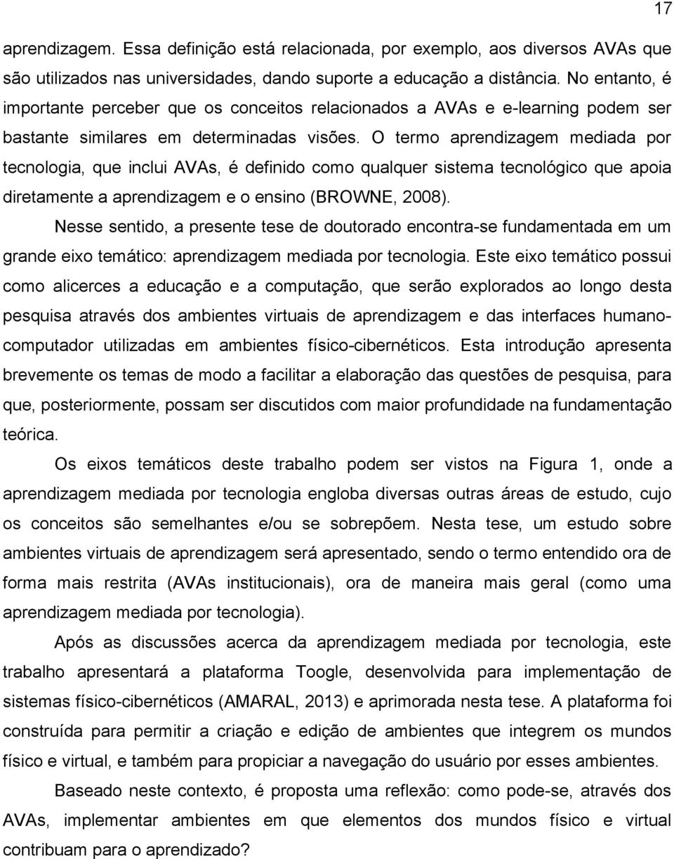 O termo aprendizagem mediada por tecnologia, que inclui AVAs, é definido como qualquer sistema tecnológico que apoia diretamente a aprendizagem e o ensino (BROWNE, 2008).