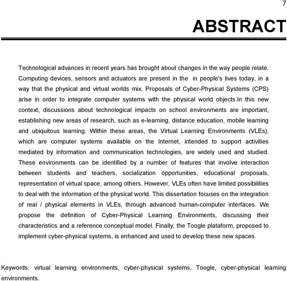 Proposals of Cyber-Physical Systems (CPS) arise in order to integrate computer systems with the physical world objects.